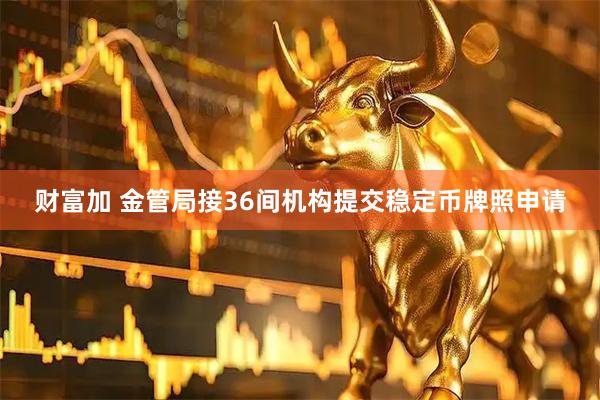 财富加 金管局接36间机构提交稳定币牌照申请